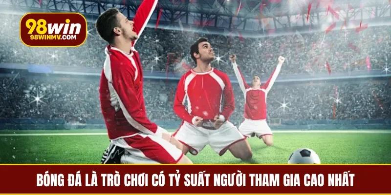 Bóng đá là trò chơi có tỷ suất người tham gia cao nhất