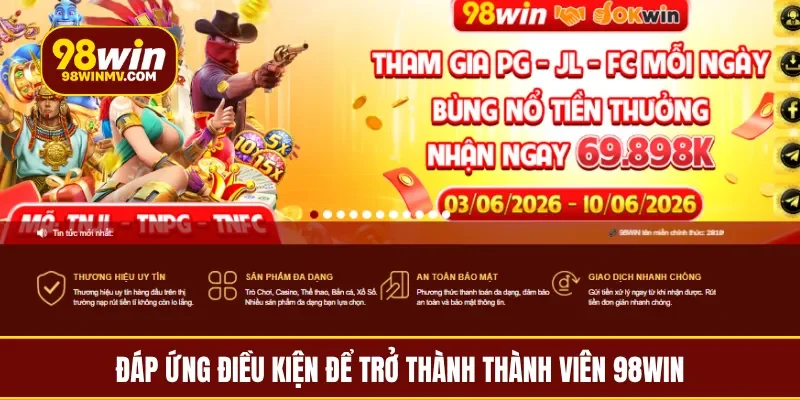 Đáp ứng điều kiện để trở thành thành viên 98Win