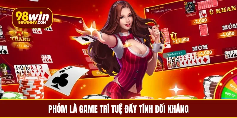 Phỏm là game trí tuệ đầy tính đối kháng