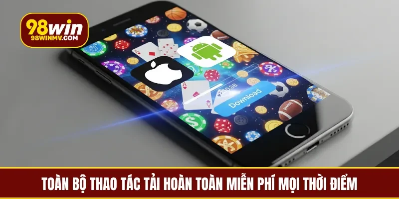 Toàn bộ thao tác tải hoàn toàn miễn phí mọi thời điểm