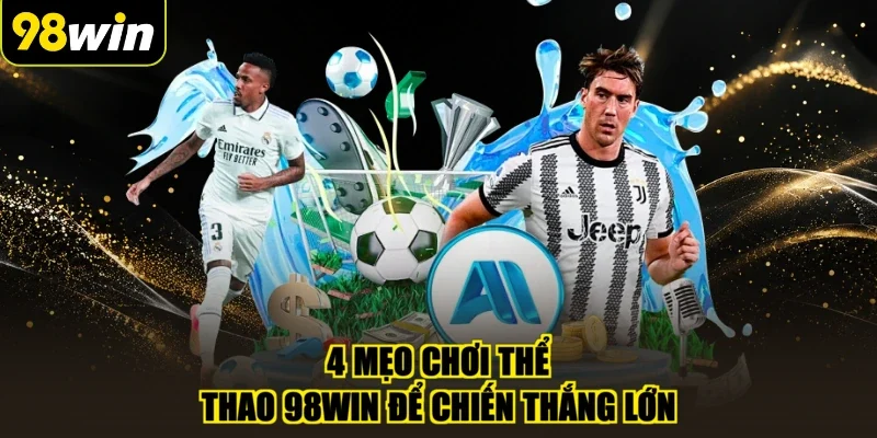 4 mẹo chơi thể thao 98WIN để chiến thắng lớn
