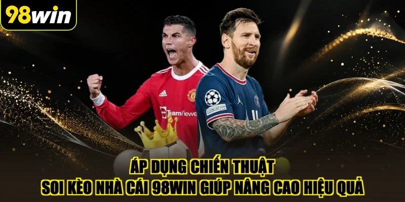 Áp dụng chiến thuật soi kèo nhà cái 98WIN giúp nâng cao hiệu quả