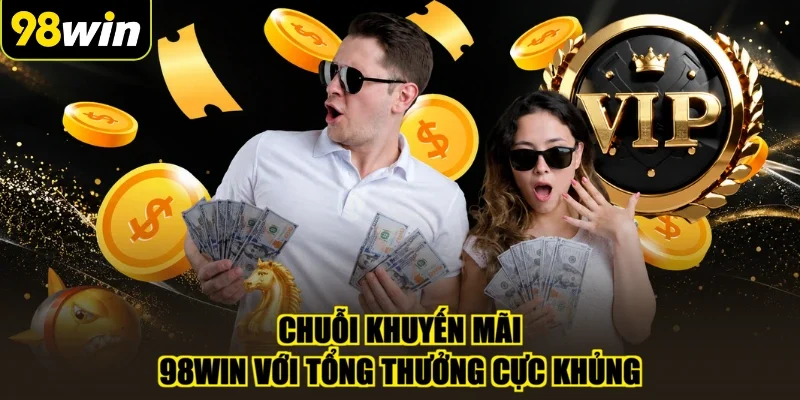 Chuỗi khuyến mãi 98WIN với tổng thưởng cực khủng