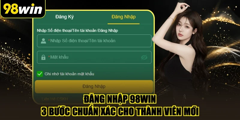 Đăng Nhập 98WIN - 3 Bước Chuẩn Xác Cho Thành Viên Mới