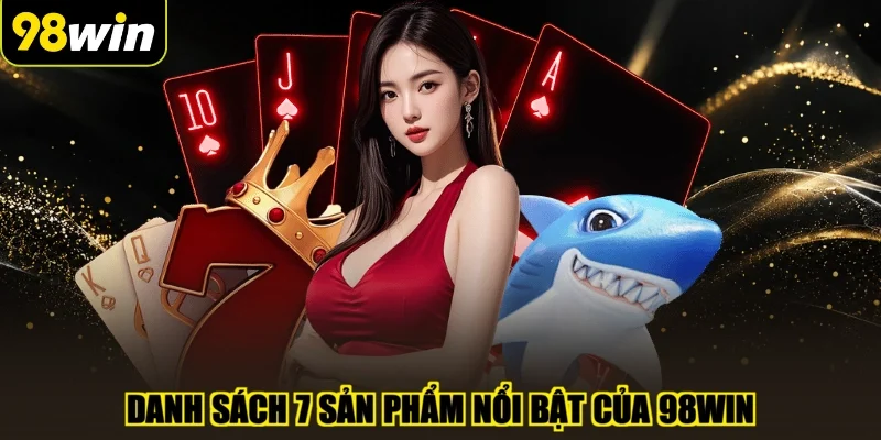 Danh sách 7 sản phẩm nổi bật của 98WIN