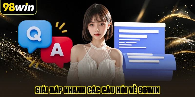 Giải đáp nhanh các câu hỏi về 98WIN