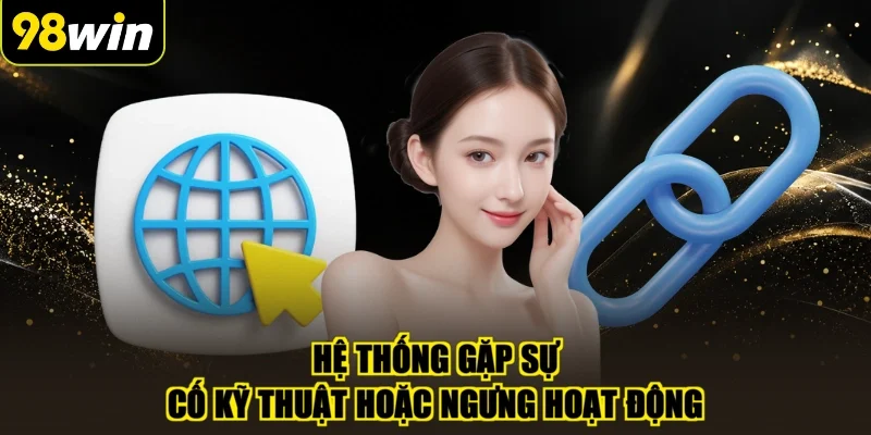 Hệ thống gặp sự cố kỹ thuật hoặc ngưng hoạt động