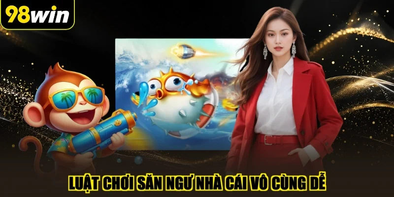 Luật chơi săn ngư nhà cái vô cùng dễ