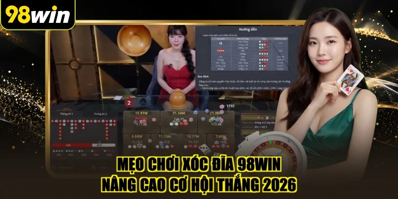 Mẹo Chơi Xóc Đĩa 98WIN - Nâng Cao Cơ Hội Thắng 2026