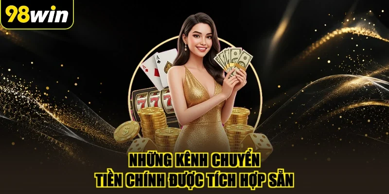 Những kênh chuyển tiền chính được tích hợp sẵn
