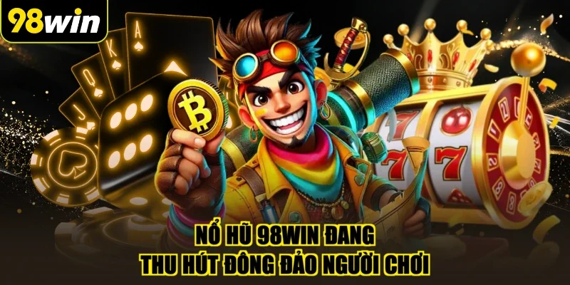 Nổ hũ 98WIN đang thu hút đông đảo người chơi