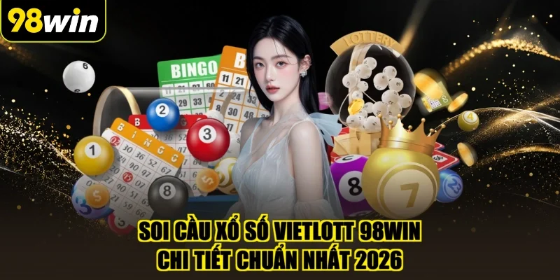 Soi Cầu Xổ Số Vietlott 98WIN | Chi Tiết Chuẩn Nhất 2026