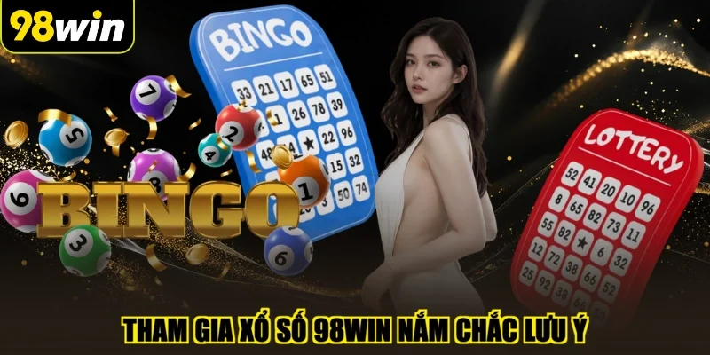 Tham gia xổ số 98WIN nắm chắc lưu ý