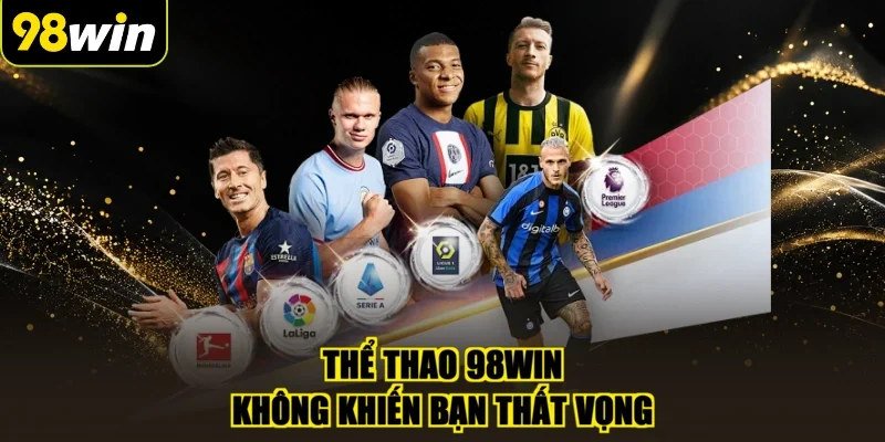Thể thao 98WIN không khiến bạn thất vọng