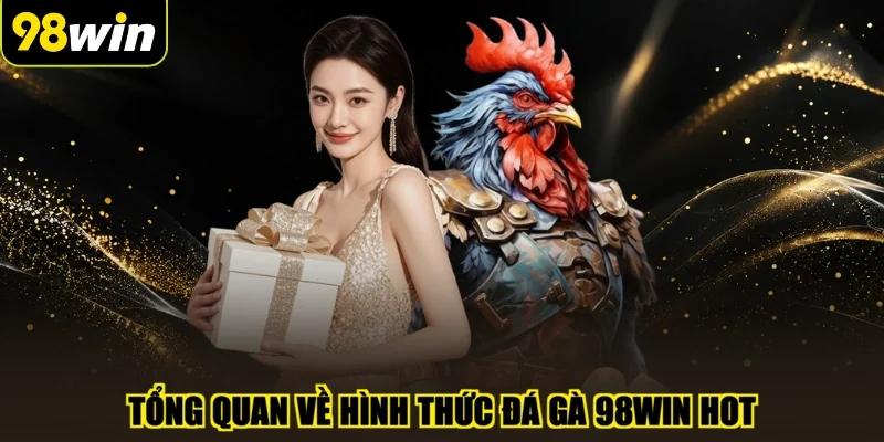 Tổng quan về hình thức đá gà 98WIN hot