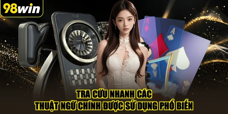 Tra cứu nhanh các thuật ngữ chính được sử dụng phổ biến